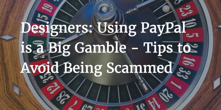 Designers Using PayPal is a Big Gamble Tips to Avoid Being Scammed