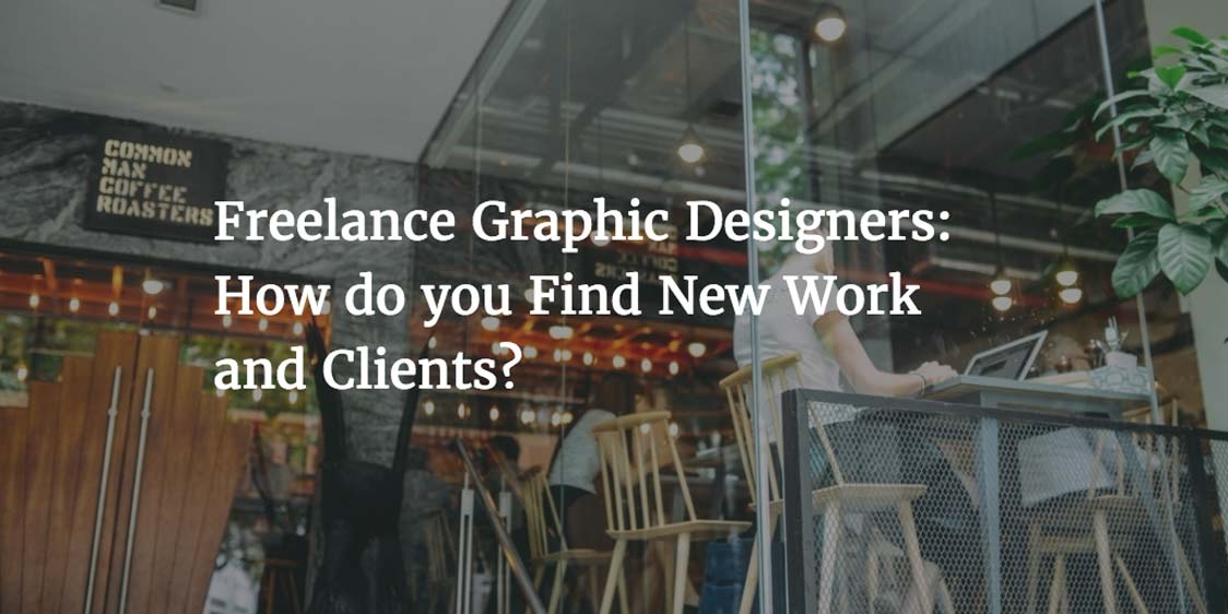 Freelance Graphic Designers How do you Find New Work and Clients